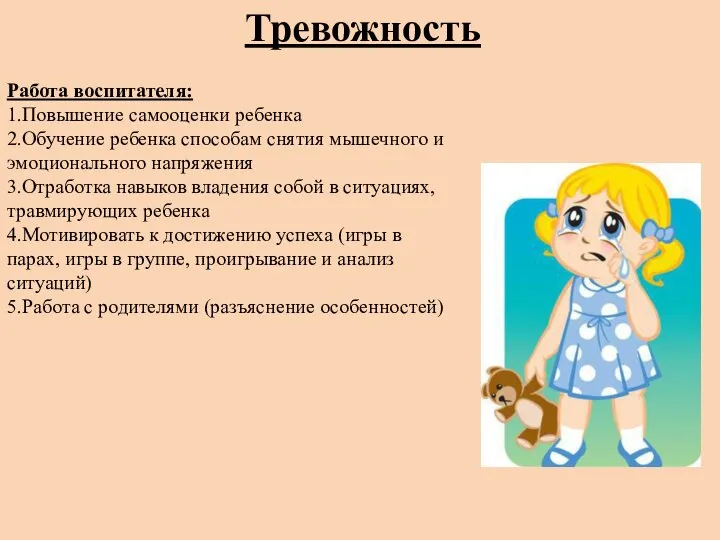 Тревожность Работа воспитателя: 1.Повышение самооценки ребенка 2.Обучение ребенка способам снятия мышечного и