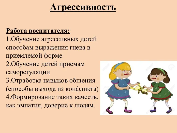 Агрессивность Работа воспитателя: 1.Обучение агрессивных детей способам выражения гнева в приемлемой форме