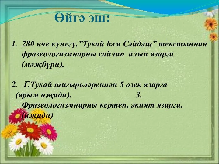 Өйгә эш: 280 нче күнегү.”Тукай һәм Сәйдәш” текстыннан фразеологизмнарны сайлап алып язарга