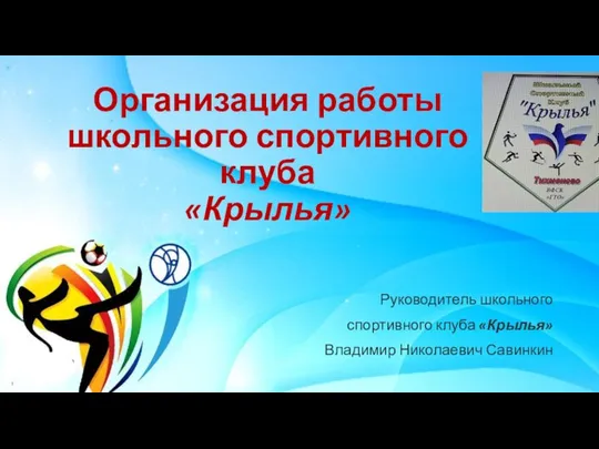 Организация работы школьного спортивного клуба «Крылья» Руководитель школьного спортивного клуба «Крылья» Владимир Николаевич Савинкин