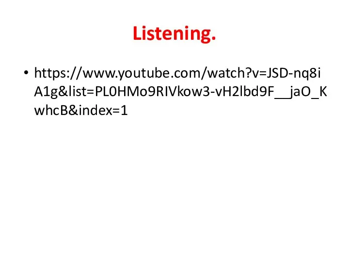 Listening. https://www.youtube.com/watch?v=JSD-nq8iA1g&list=PL0HMo9RIVkow3-vH2lbd9F__jaO_KwhcB&index=1