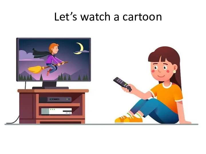 Let’s watch a cartoon