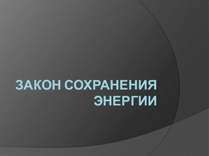 ЗАКОН СОХРАНЕНИЯ ЭНЕРГИИ