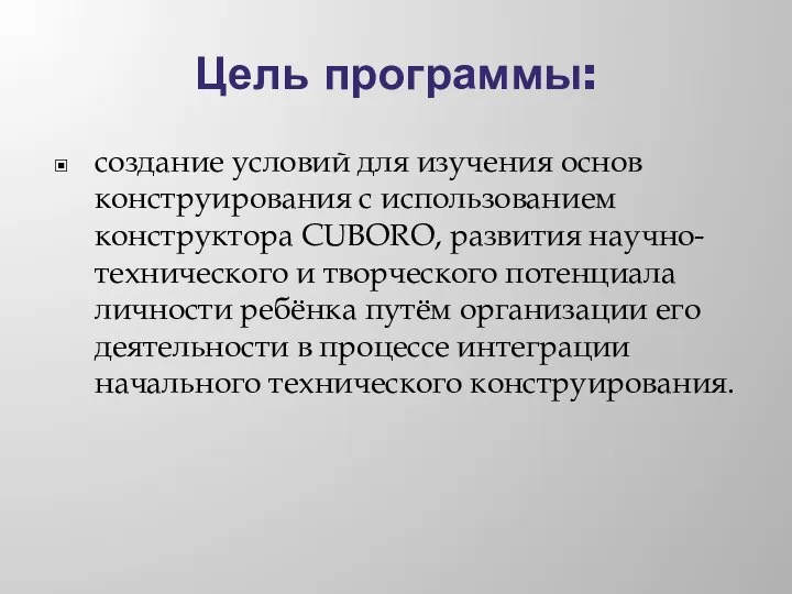 Цель программы: создание условий для изучения основ конструирования с использованием конструктора CUBORO,