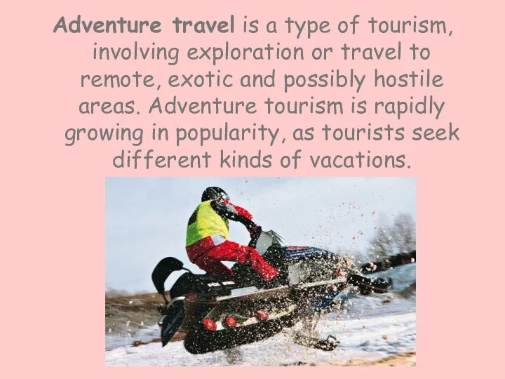 Adventure travel is a type of tourism, involving exploration or travel to
