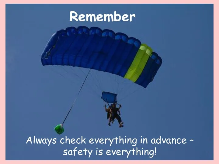 Always check everything in advance – safety is everything! Remember