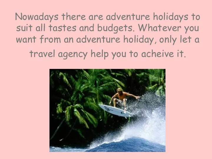 Nowadays there are adventure holidays to suit all tastes and budgets. Whatever
