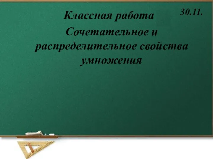 Классная работа 30.11. Сочетательное и распределительное свойства умножения