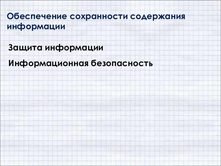 Обеспечение сохранности содержания информации Защита информации Информационная безопасность