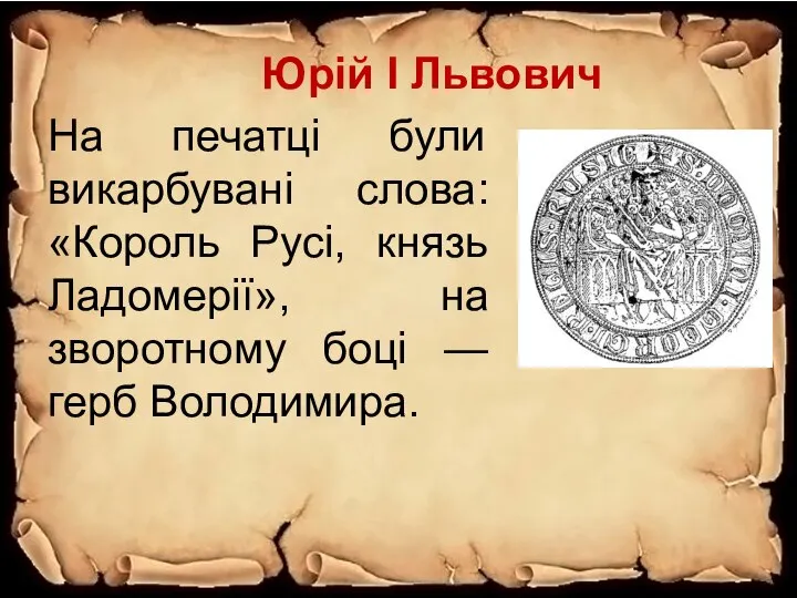 Юрій І Львович На печатці були викарбувані слова: «Король Русі, князь Ладомерії»,