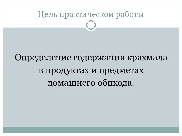 Цель практической работы Определение содержания крахмала в продуктах и предметах домашнего обихода.