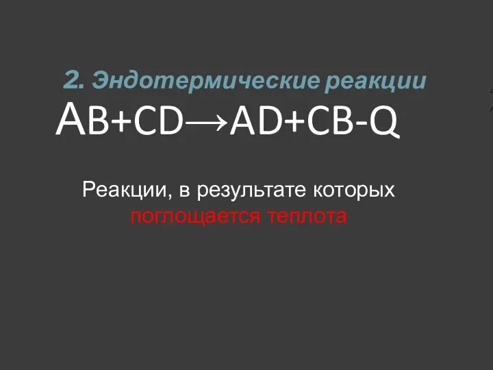 2. Эндотермические реакции Реакции, в результате которых поглощается теплота АB+CD→AD+CB-Q