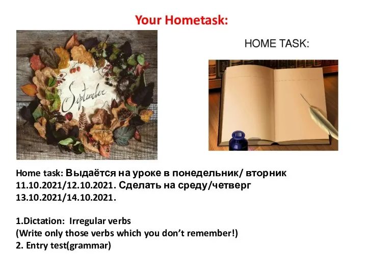 Home task: Выдаётся на уроке в понедельник/ вторник 11.10.2021/12.10.2021. Сделать на среду/четверг