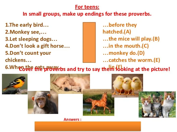 For teens: In small groups, make up endings for these proverbs. 1.The
