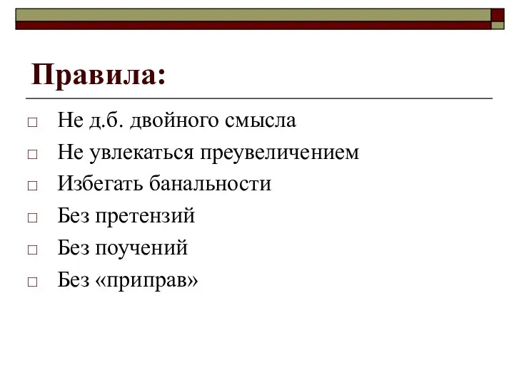 Правила: Не д.б. двойного смысла Не увлекаться преувеличением Избегать банальности Без претензий Без поучений Без «приправ»