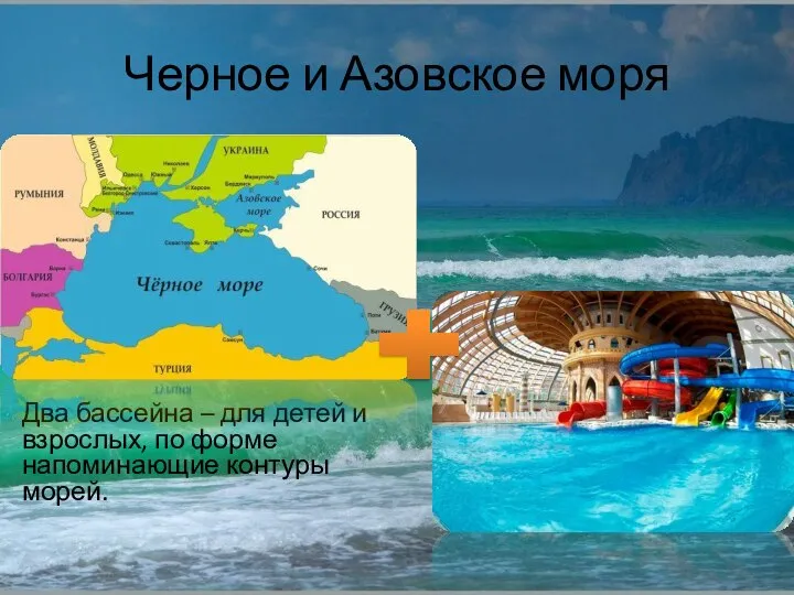 Черное и Азовское моря Два бассейна – для детей и взрослых, по форме напоминающие контуры морей.