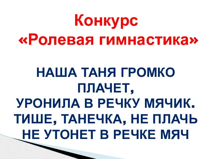 Конкурс «Ролевая гимнастика» НАША ТАНЯ ГРОМКО ПЛАЧЕТ, УРОНИЛА В РЕЧКУ МЯЧИК. ТИШЕ,