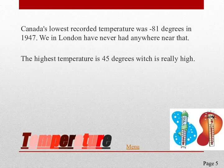 Temperature Canada's lowest recorded temperature was -81 degrees in 1947. We in