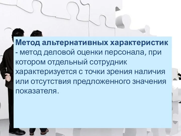 Метод альтернативных характеристик - метод деловой оценки персонала, при котором отдельный сотрудник