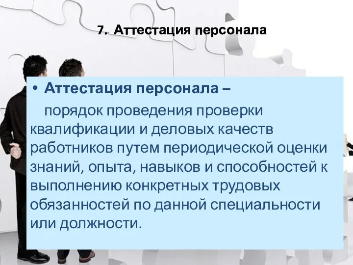 7. Аттестация персонала Аттестация персонала – порядок проведения проверки квалификации и деловых