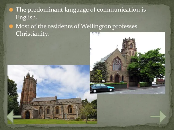 The predominant language of communication is English. Most of the residents of Wellington professes Christianity.