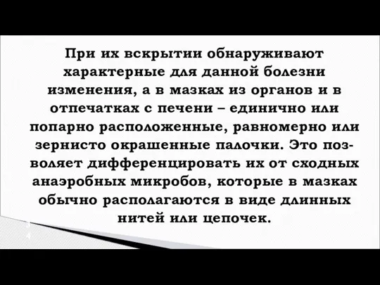 При их вскрытии обнаруживают характерные для данной болезни изменения, а в мазках