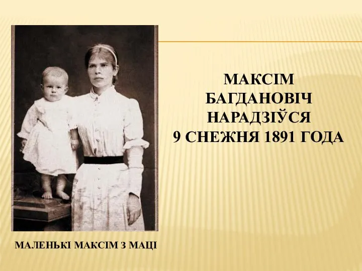 МАЛЕНЬКІ МАКСІМ З МАЦІ МАКСІМ БАГДАНОВІЧ НАРАДЗІЎСЯ 9 СНЕЖНЯ 1891 ГОДА