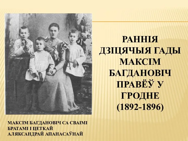 РАННІЯ ДЗІЦЯЧЫЯ ГАДЫ МАКСІМ БАГДАНОВІЧ ПРАВЁЎ У ГРОДНЕ (1892-1896) МАКСІМ БАГДАНОВІЧ СА