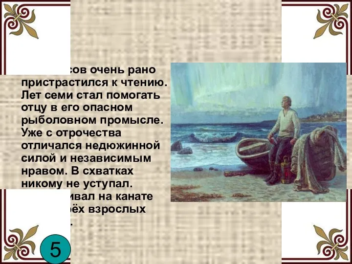 Ломоносов очень рано пристрастился к чтению. Лет семи стал помогать отцу в