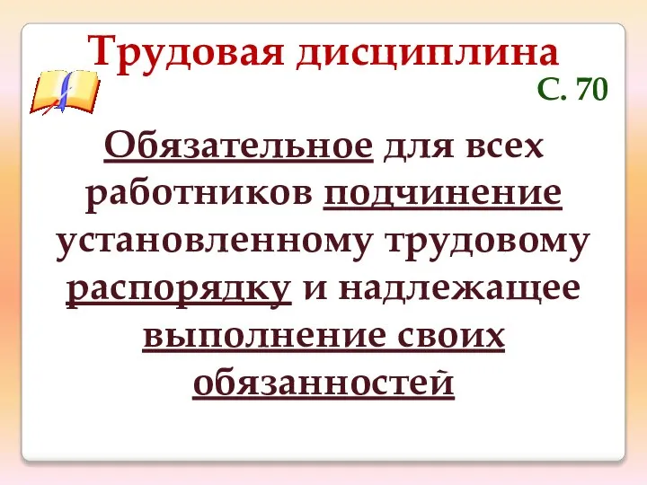 Трудовая дисциплина Обязательное для всех работников подчинение установленному трудовому распорядку и надлежащее