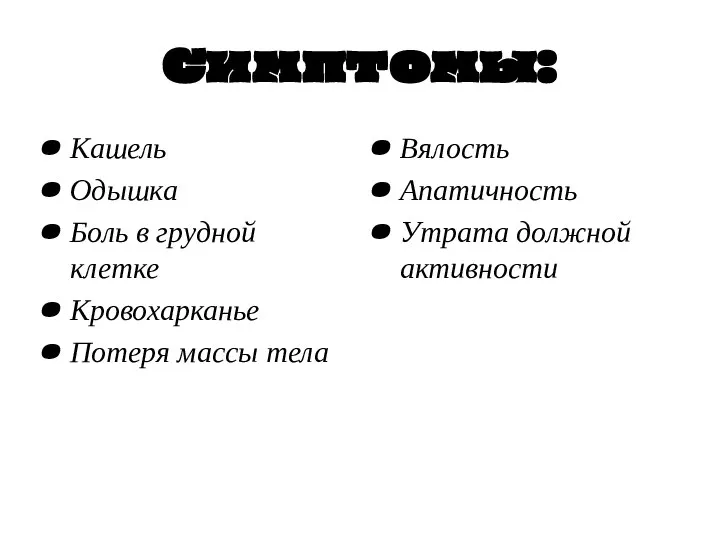Симптомы: Кашель Одышка Боль в грудной клетке Кровохарканье Потеря массы тела Вялость Апатичность Утрата должной активности