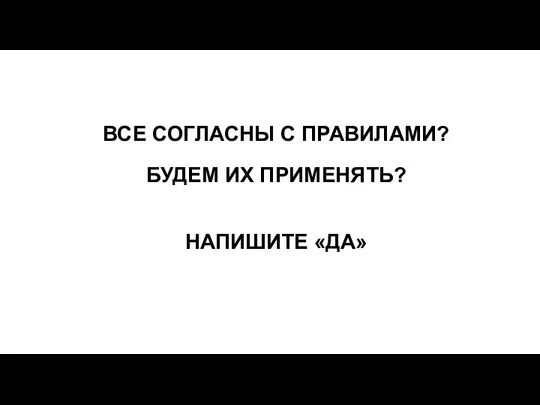 ВСЕ СОГЛАСНЫ С ПРАВИЛАМИ? БУДЕМ ИХ ПРИМЕНЯТЬ? НАПИШИТЕ «ДА»