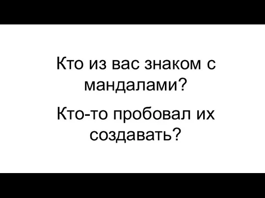 Кто из вас знаком с мандалами? Кто-то пробовал их создавать?