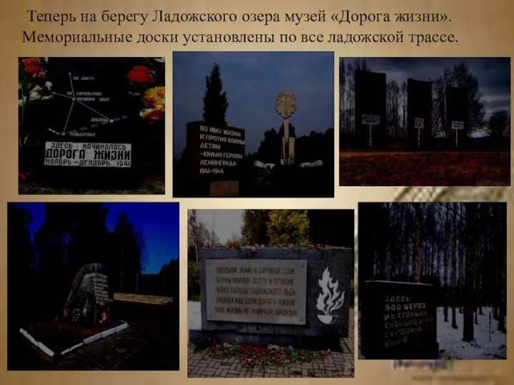 Теперь на берегу Ладожского озера музей «Дорога жизни». Мемориальные доски установлены по все ладожской трассе.