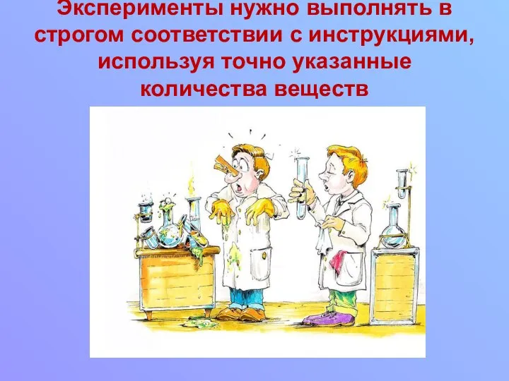 Эксперименты нужно выполнять в строгом соответствии с инструкциями, используя точно указанные количества веществ