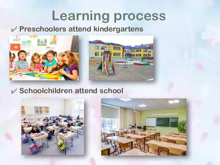 Learning process Preschoolers attend kindergartens Schoolchildren attend school