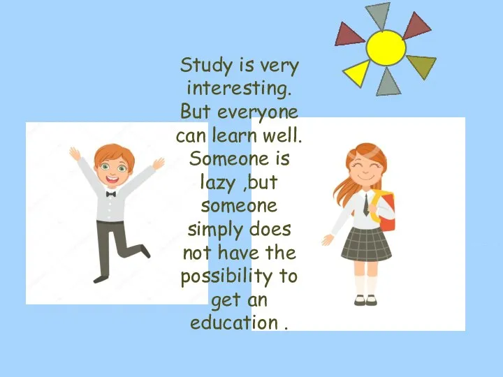 Study is very interesting. But everyone can learn well. Someone is lazy