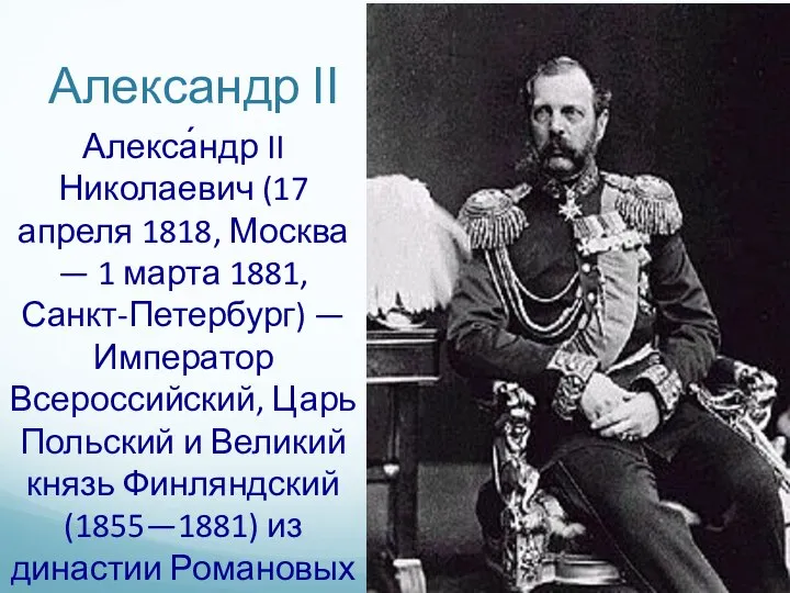 Александр ІІ Алекса́ндр II Николаевич (17 апреля 1818, Москва — 1 марта