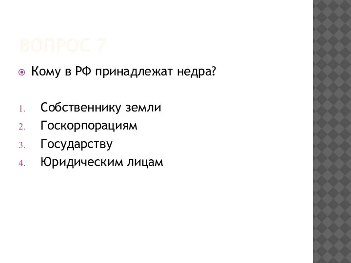 ВОПРОС 7 Кому в РФ принадлежат недра? Собственнику земли Госкорпорациям Государству Юридическим лицам