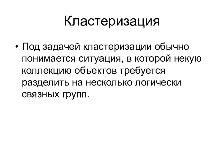 Кластеризация Под задачей кластеризации обычно понимается ситуация, в которой некую коллекцию объектов