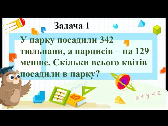 Задача 1 У парку посадили 342 тюльпани, а нарцисів – на 129