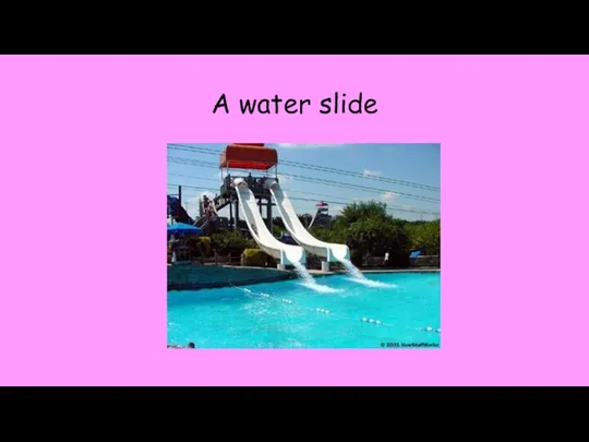 A water slide