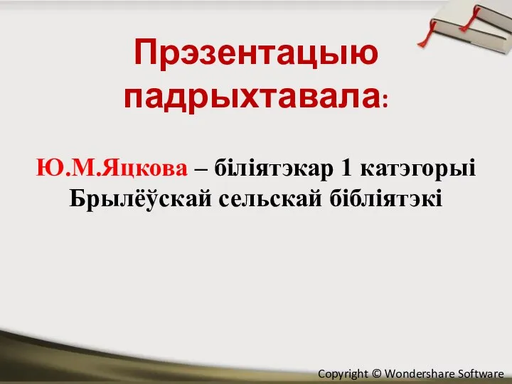 Прэзентацыю падрыхтавала: Ю.М.Яцкова – біліятэкар 1 катэгорыі Брылёўскай сельскай бібліятэкі