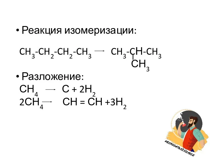 Реакция изомеризации: CH3-CH2-CH2-CH3 CH3-CН-CH3 СН3 Разложение: СН4 С + 2Н2 2СН4 СН = СН +3Н2