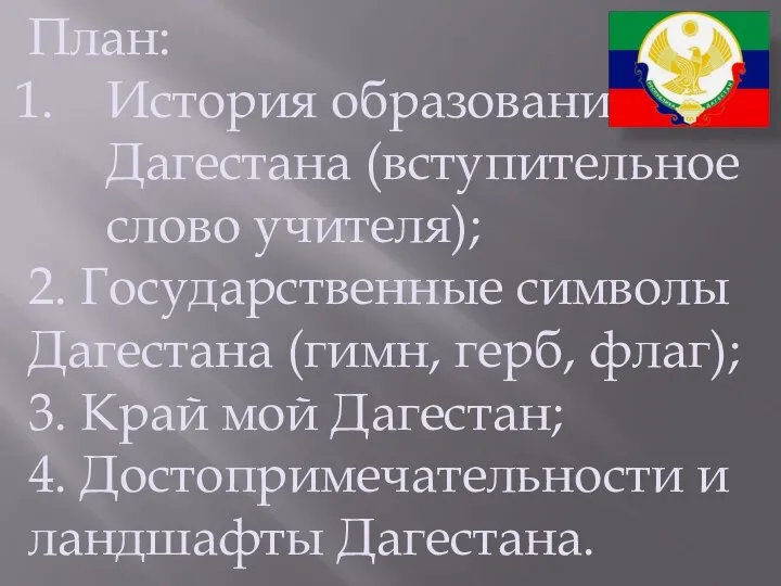 План: История образования Дагестана (вступительное слово учителя); 2. Государственные символы Дагестана (гимн,