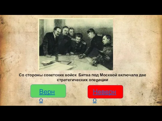 Со стороны советских войск Битва под Москвой включала две стратегических операции Верно Неверно