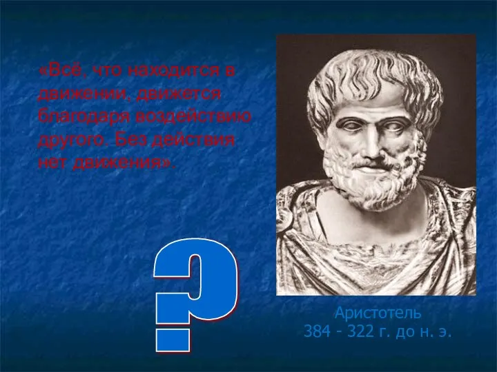 Аристотель 384 - 322 г. до н. э. «Всё, что находится в