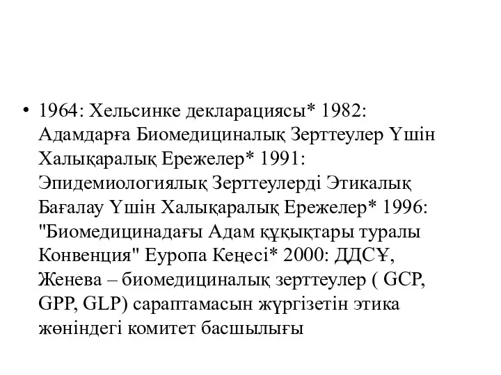 1964: Хельсинке декларациясы* 1982: Адамдарға Биомедициналық Зерттеулер Үшін Халықаралық Ережелер* 1991: Эпидемиологиялық