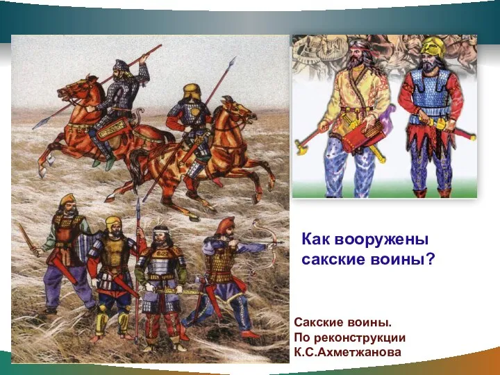 Сакские воины. По реконструкции К.С.Ахметжанова Как вооружены сакские воины?