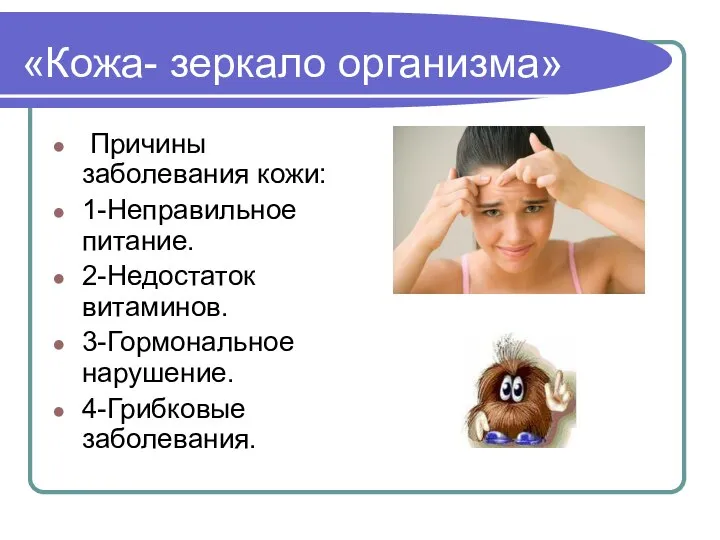 «Кожа- зеркало организма» Причины заболевания кожи: 1-Неправильное питание. 2-Недостаток витаминов. 3-Гормональное нарушение. 4-Грибковые заболевания.